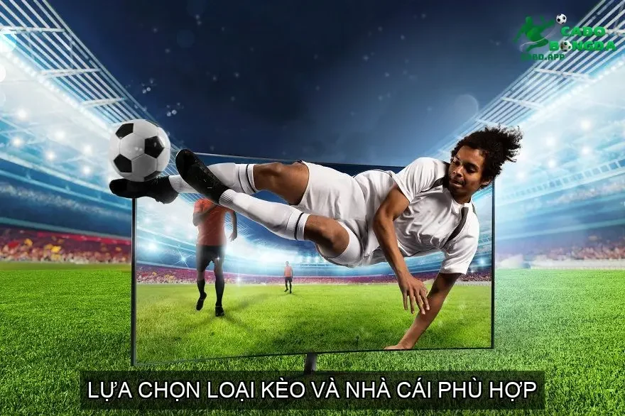 Lựa Chọn Loại Kèo và Nhà Cái Phù Hợp