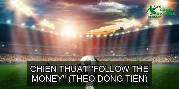 Chiến Thuật "Follow the Money" (Theo Dòng Tiền)