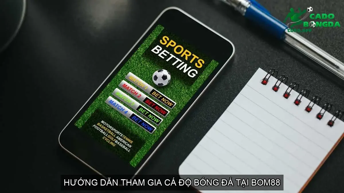 Hướng Dẫn Tham Gia Cá Độ Bóng Đá tại BOM88