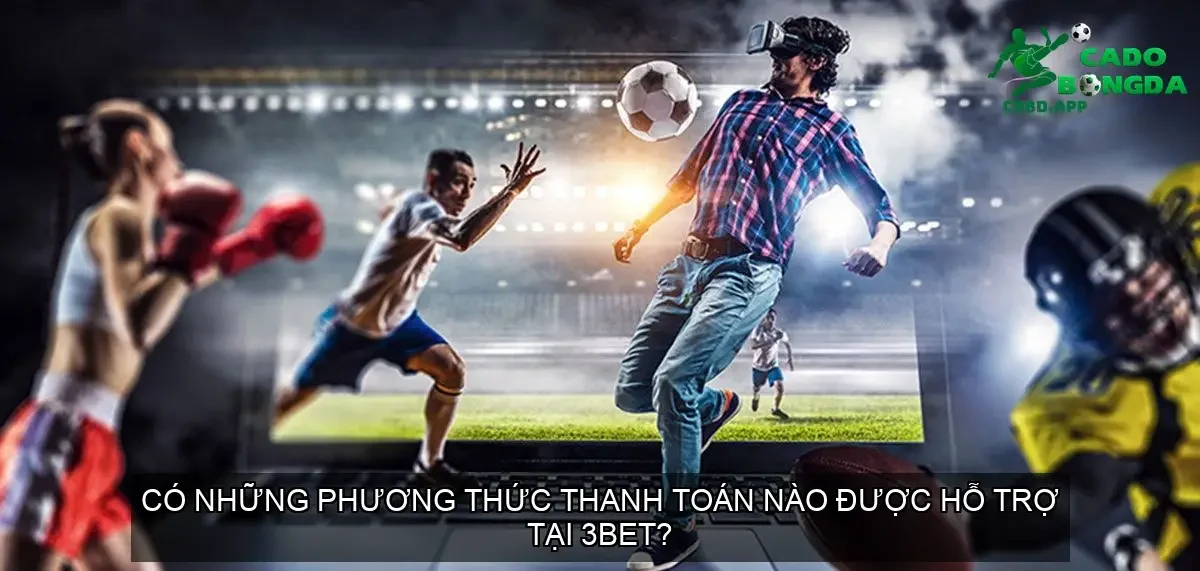 Có những phương thức thanh toán nào được hỗ trợ tại 3BET?