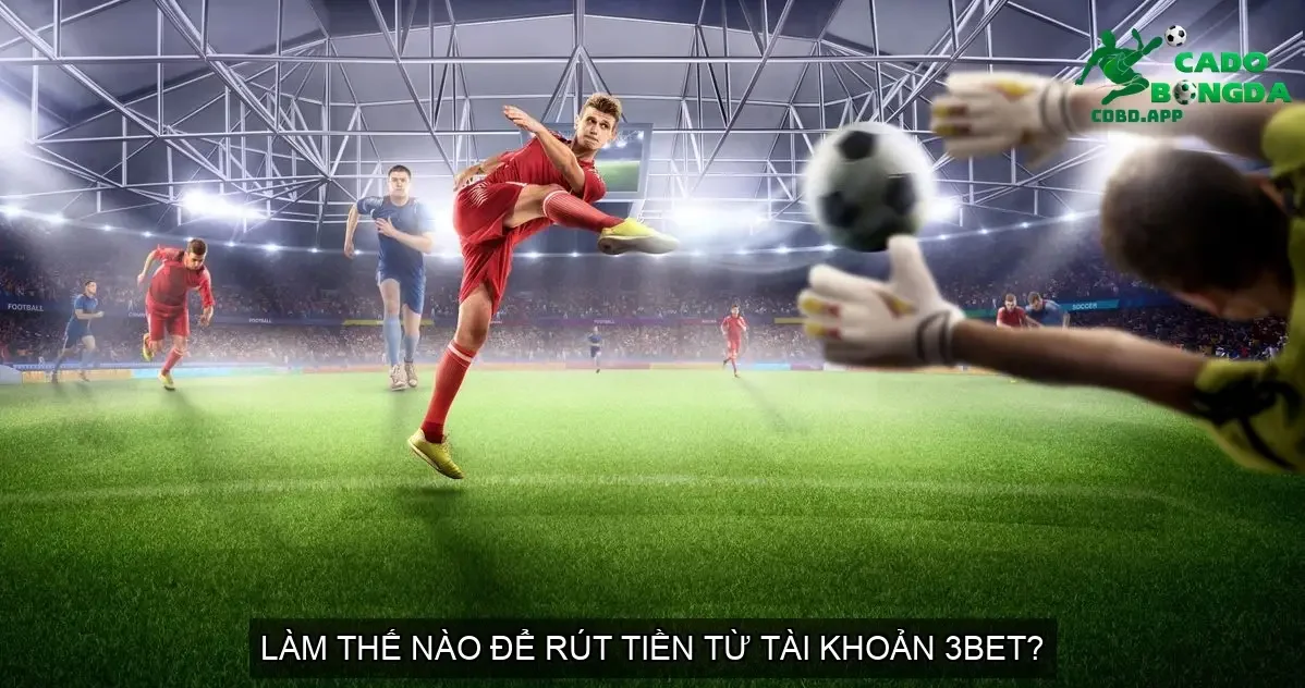 Làm thế nào để rút tiền từ tài khoản 3BET?