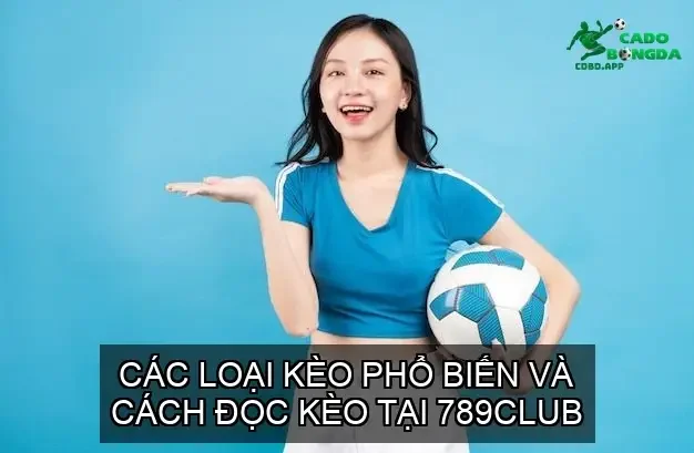 Các Loại Kèo Phổ Biến và Cách Đọc Kèo Tại 789Club