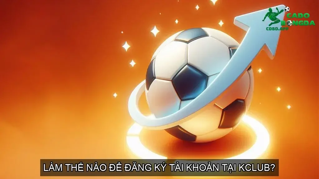 Làm thế nào để đăng ký tài khoản tại KCLUB?