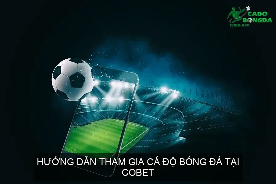 Hướng Dẫn Tham Gia Cá Độ Bóng Đá Tại COBET