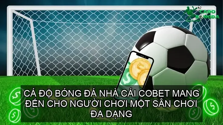 Cá độ bóng đá nhà cái COBET mang đến cho người chơi một sân chơi đa dạng