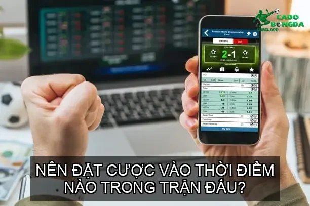 Nên đặt cược vào thời điểm nào trong trận đấu?