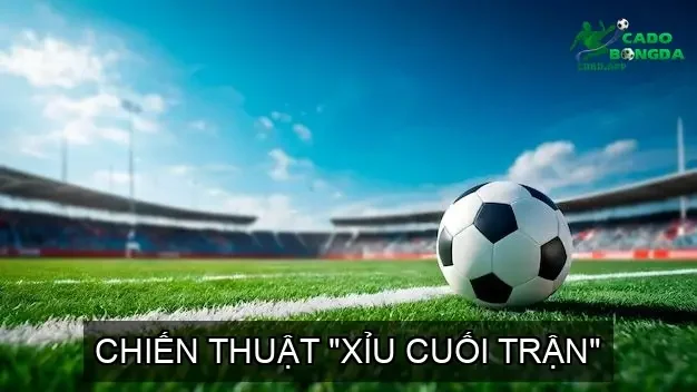 Chiến Thuật "Xỉu Cuối Trận"