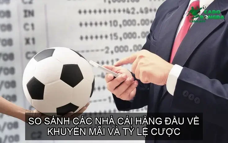 So sánh các nhà cái hàng đầu về khuyến mãi và tỷ lệ cược