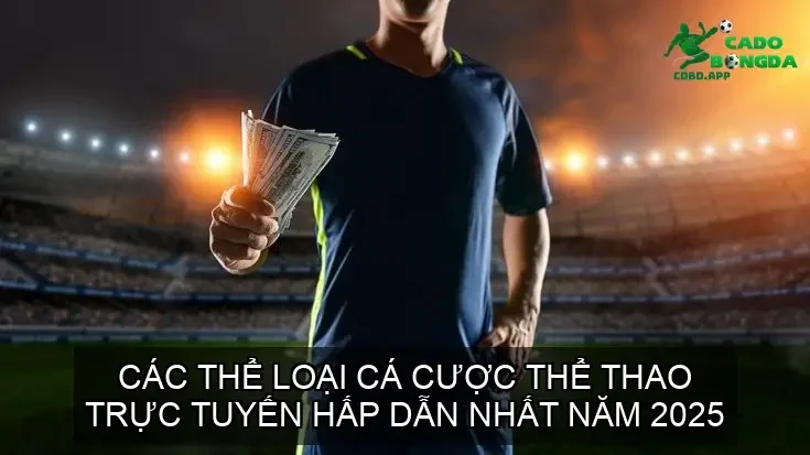 Các thể loại cá cược thể thao trực tuyến hấp dẫn nhất năm 2025