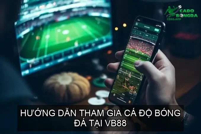 Hướng Dẫn Tham Gia Cá Độ Bóng Đá Tại VB88